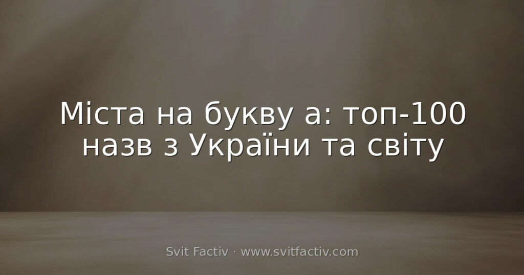Міста на букву а: топ-100 назв з України та світу