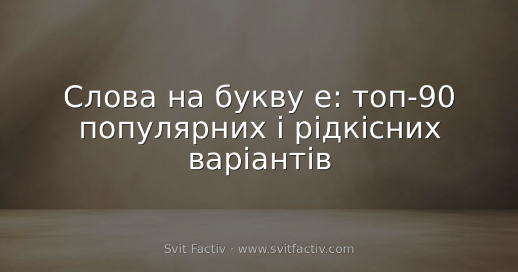 Слова на букву е: топ-90 популярних і рідкісних варіантів