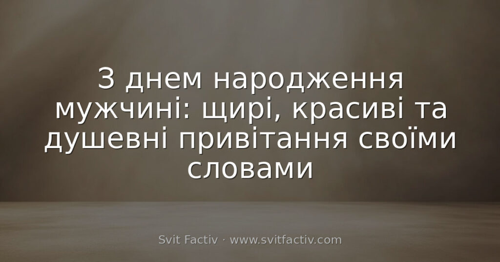 З днем народження мужчині: щирі, красиві та душевні привітання своїми словами
